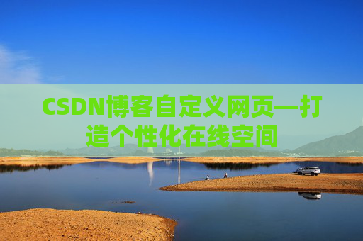 CSDN博客自定义网页—打造个性化在线空间